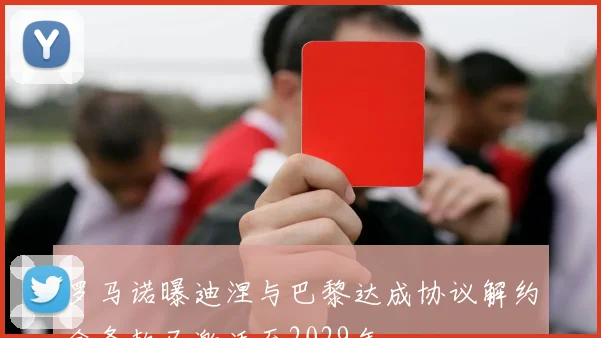 罗马诺曝迪涅与巴黎达成协议解约金条款已激活至2029年